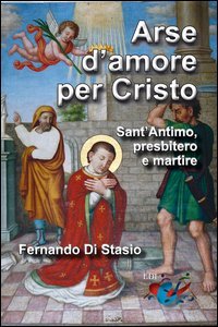 Arse d'amore per Cristo. Sant'Antimo, presbitero e martire - SANT'ANTIMO, PRESBITERO E MARTIRE