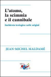 L'atomo, la scimmia e il cannibale. Inchiesta teologica sulle origini - INCHIESTA TEOLOGICA SULLE ORIGINI