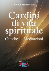 Cardini di vita spirituale. Catechesi. Meditazioni