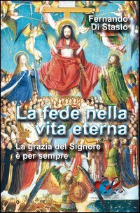 La fede nella vita eterna. La grazia del Signore &egrave; per sempre - LA GRAZIA DEL SIGNORE E' PER SEMPRE