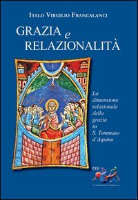Grazia e relazionalit&agrave;. La dimensione relazionale della grazia in s. Tommaso d'Aquino - D'AQUINO