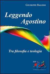 Leggendo Agostino. Tra filosofia e teologia - TRA FILOSOFIA E TEOLOGIA