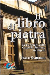 Il Libro di pietra. Le iscrizioni della Cappella Pontano in Napoli - LE ISCRIZIONI DELLA CAPPELLA PONTANO IN NAPOLI