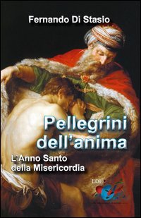 Pellegrini dell'anima. L'Anno Santo della Misericordia - L'ANNO SANTO DELLA MISERICORDIA