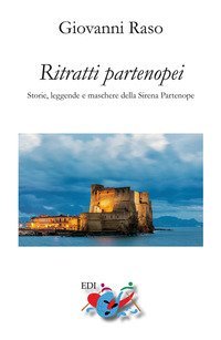 Ritratti partenopei. Storie, leggende e maschere della Sirena Partenope