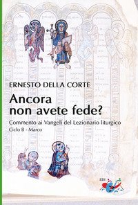 Ancora non avete fede? Commento ai Vangeli del Lezionario liturgico. Ciclo B - Marco