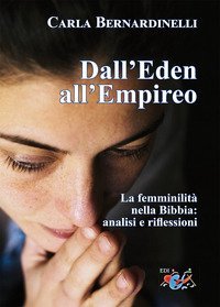 Dall'Eden all'Empireo. La femminilit&agrave; nella Bibbia: analisi e riflessioni