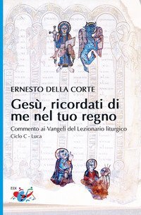 Ges&ugrave;, ricordati di me nel tuo regno. Commento ai Vangeli del Lezionario liturgico. Ciclo C - Luca
