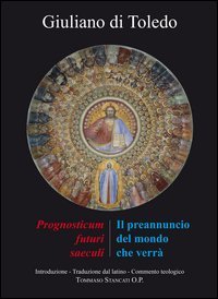 Il preannuncio del mondo che verr&agrave;. Il &laquo;Prognosticum futuri saeculi&raquo; di Giuliano di Toledo