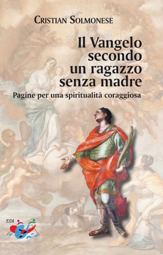 Il Vangelo secondo un ragazzo senza madre. Pagine per una spiritualit&agrave; coraggiosa