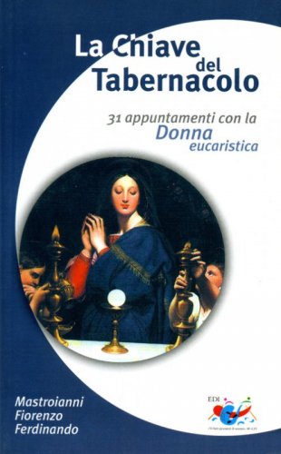 La chiave del tabernacolo. 31 appuntamenti con la Donna eucaristica
