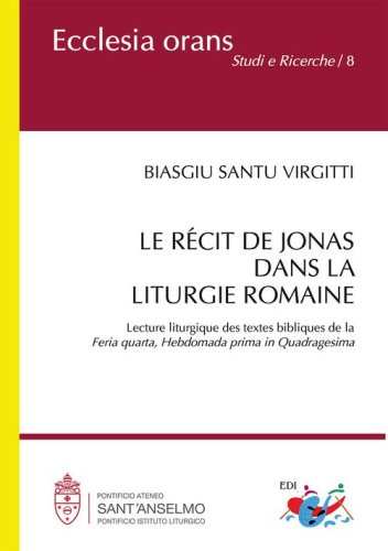 Le r&eacute;cit de Jonas dans la liturgie romaine. Lecture liturgique des textes bibliques de la &laquo;Feria quarta, Hebdomada prima in Quadragesima&raquo;