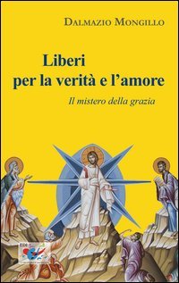 Liberi per la verit&agrave; e l'amore. Il mistero della grazia