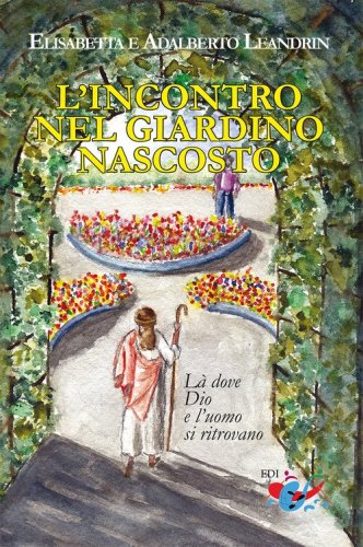 L'incontro nel giardino nascosto. L&agrave; dove Dio e l'uomo si ritrovano