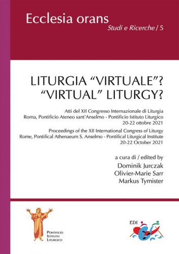 Liturgia &laquo;virtuale&raquo;? Atti del XII Congresso Internazionale di Liturgia (Roma, Pontificio Ateneo sant'Anselmo - Pontificio Istituto Liturgico. 20-22 ottobre 2021)-&laquo;Virtual&raquo; Liturgy? Proceedings of the XII International Congress of Liturgy (Rome, Pontifical