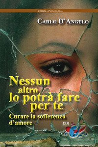 Nessun altro lo potr&agrave; fare per te. Curare la sofferenza d'amore