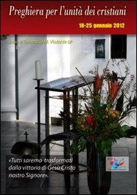 Preghiera per l'unit&agrave; dei cristiani. 18-25 gennaio 2012