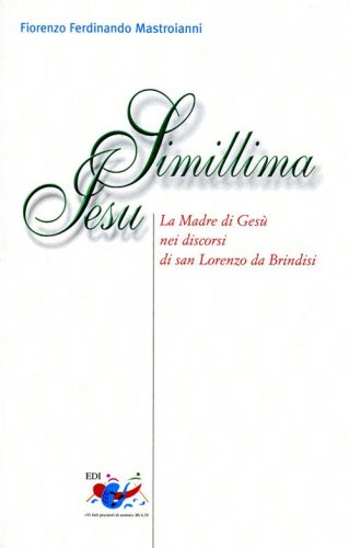 Simillima Jesu. La madre di Ges&ugrave; nei discorsi di san Lorenzo da Brindisi