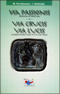 Via passionis. Via crucis. Via lucis. Meditazione sul Venerd&igrave; Santo. Contemplazione della Pasqua di Cristo e dei cristiani