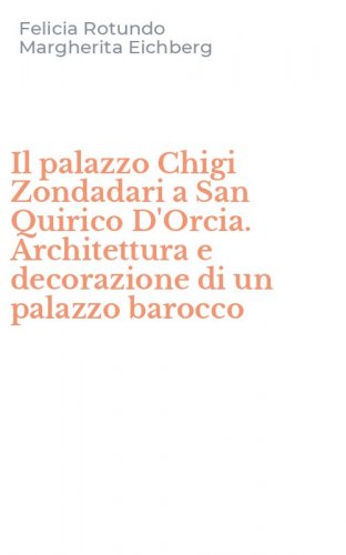 Il palazzo Chigi Zondadari a San Quirico D'Orcia. Architettura e decorazione di un palazzo barocco