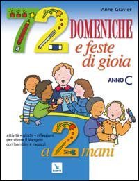 72 domeniche e feste di gioia a 2 mani. Anno &laquo;C&raquo;. Attivit&agrave;, giochi, riflessioni per vivere il vangelo con bambini e ragazzi. Guida