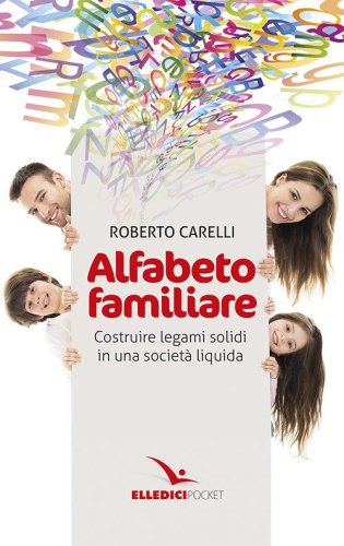 Alfabeto familiare. Costruire legami solidi in una societ&agrave; liquida
