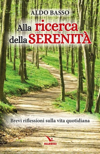 Alla ricerca della serenit&agrave;. Brevi riflessioni sulla vita quotidiana
