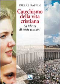 Catechismo della vita cristiana. La felicit&agrave; di essere cristiani