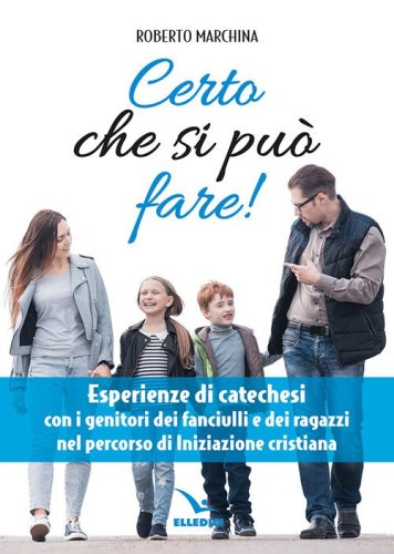 Certo che si pu&ograve; fare! Catechesi per i genitori dei fanciulli e dei ragazzi nel percorso di iniziazione cristiana