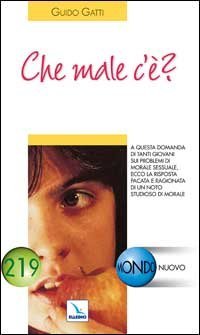 Che male c'&egrave;?. A questa domanda di tanti giovani sui problemi della morale sessuale, ecco la risposta di un noto studioso