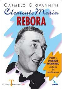 Clemente Maria Rebora. Poeta e sacerdote rosminiano. "La Parola zitt&igrave; chiacchiere mie!