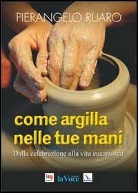 Come argilla nelle tue mani. Dall'eucaristia prende forma la comunit&agrave;