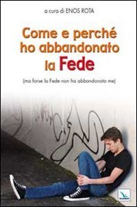 Come e perch&eacute; ho abbandonato la Fede (ma forse la Fede non ha abbandonato me)