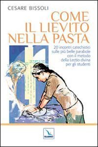Come il lievito nella pasta. 20 incontri catechistici sulle pi&ugrave; belle parabole con il metodo della Lectio divina per gli adulti e i ragazzi