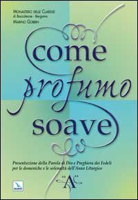 Come profumo soave. Presentazione della parola di Dio e preghiera dei fedeli per le domeniche e le solennit&agrave; dell'anno liturgico &laquo;A&raquo;