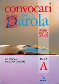 Convocati dalla parola. Riflessioni biblico-liturgiche. Anno A