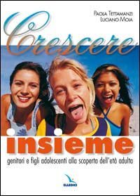 Crescere insieme. Genitori e figli adolescenti alla scoperta dell'et&agrave; adulta