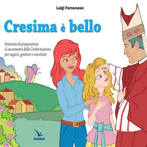 Cresima &egrave; bello. Itinerario di preparazione al sacramento della confermazione per ragazzi, genitori e catechisti