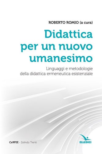 Didattica per un nuovo umanesimo. Linguaggi e metodologie della didattica ermeneutica esistenziale - ERMENEUTICA ESISTENZIALE
