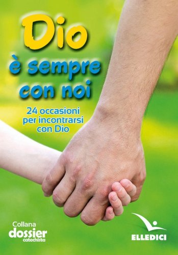 Dio &egrave; sempre con noi. 24 occasioni per incontrarsi con Dio