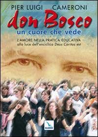 Don Bosco un cuore che vede. L'amore nella pratica educativa alla luce dell'enciclica &laquo;Deus caritas est&raquo;