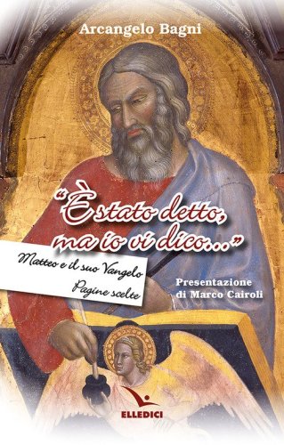 &laquo;&Egrave; stato detto, ma io vi dico...&raquo;. Matteo e il suo Vangelo. Pagine scelte
