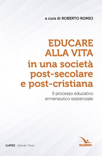 Educare alla vita in una societ&agrave; post-secolare e post-cristiana. Il processo educativo ermeneutico esistenziale