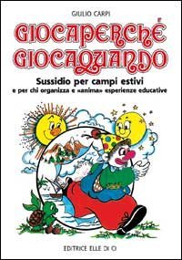 Giocaperch&eacute;, giocaquando. Sussidio per campi estivi e per chi organizza e anima esperienze educative