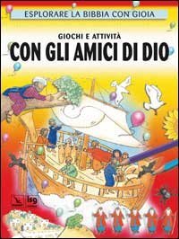Giochi e attivit&agrave; con gli amici di Dio. Esplorare la Bibbia con gioia