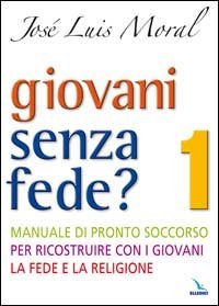 Giovani senza fede? Manuale di pronto soccorso per ricostruire con i giovani la fede e la religione