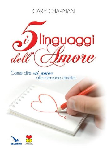 I cinque linguaggi dell'amore. Come dire &laquo;ti amo&raquo; alla persona amata