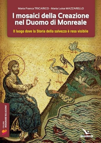 I mosaici della creazione nel Duomo di Monreale. Il &laquo;luogo&raquo; dove la storia della salvezza &egrave; resa visibile - SALVEZZA