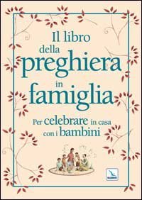 Il libro della preghiera in famiglia. Per celebrare in casa con i bambini