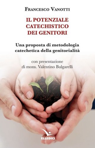 Il potenziale catechistico dei genitori. Una proposta di metodologia catechetica della genitorialit&agrave;